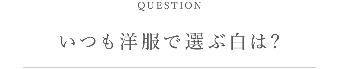 いつも洋服で選ぶ白は?