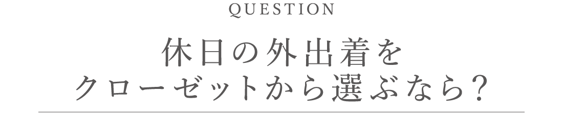 休日の外出着をクローゼットから選ぶなら？