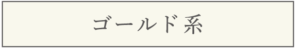 ゴールド系