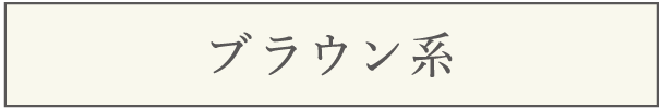 ブラウン系