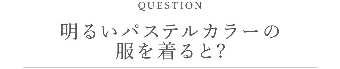 明るいパステルカラーの服を着ると?